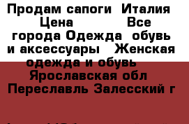 Продам сапоги, Италия. › Цена ­ 2 000 - Все города Одежда, обувь и аксессуары » Женская одежда и обувь   . Ярославская обл.,Переславль-Залесский г.